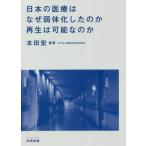 日本の医療はなぜ弱体化したのか再生は可能なのか / 本田　宏　編著