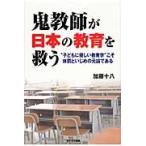 鬼教師が日本の教育を救う　“子どもに優しい教育学”こそ体罰といじめの元凶である / 加藤十八／著