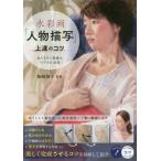 水彩画「人物描写」上達のコツ　ぬくもりと質感をリアルに表現 / 柴崎　博子　監修