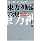 東方神起の涙　疾風のごとく駆け抜けた５人の勇者たち　新たなる旅立ちの序章 / 山川智／著