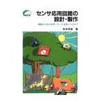 センサ応用回路の設計・製作　実戦のための応用ノウハウを身につけよう / 松井　邦彦