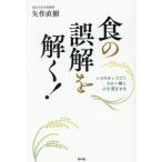 食の誤解を解く！　いのちをいただくその一瞬に心を澄ませる / 矢作直樹