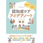 認知症ケアアイデアノート　現場に学ぶ・現場で活かせる　オールカラー / 石川県立こころの病院