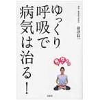 ゆっくり呼吸で病気は治る！ / 帯津良一／著