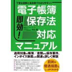 即効！電子帳簿保存法対応マニュアル　丁寧な図解と具体例でわかりやすい！ / 大山誠