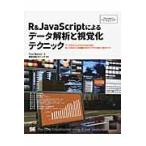 Ｒ＆ＪａｖａＳｃｒｉｐｔによるデータ解析と視覚化テクニック　データをビジュアライズするために知っておきたいＲ言語とＤ３ライブラリの使い方のすべて