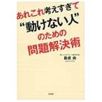 あれこれ考えすぎて“動けない人”のための問題解決術 / 倉成　央　著