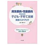 民生委員・児童委員のための子ども・子育て支援実践ハンドブック　児童虐待への対応を中心とした６０のＱ＆Ａ / 小林雅彦／著