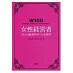 Ｗ１００女性経営者　２５人の経営哲学・人生哲学　１００のＷＯＲＫ　１００のＷＯＭＡＮ　１００のＷＯＮＤＥＲＦＵＬ / Ｗ１００プロジェクト／編
