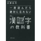 一度読んだら絶対に忘れない漢字の教科書 / 小原広行