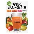 今あるがんが消えるレモン・にんじん・りんごジュース　済陽式ジュース療法の最新版 / 済陽　高穂　著