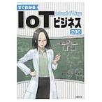 すぐわかるＩｏＴビジネス２００ / 日経コンピュータ　編