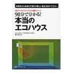 ９０分で分かる！本当のエコハウス　冷暖房から通風まで設計の新しい基本を楽々マスター / 前真之／著　日経アーキテクチュア／編