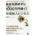 会社を辞めずに年収１０００万円稼ぐ！中国輸入ビジネス　元手５万円から２年で年商４億円にした男が書いた / 佐藤　大介　著