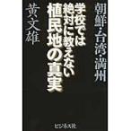 学校では絶対に教えない植民地の真実　朝鮮・台湾・満州 / 黄　文雄　著