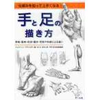 手と足の描き方　仕組みを知って上手くなる！　骨格・筋肉・形状・動き・性別や年齢による違い / Ｇ．チヴァルディ　著