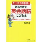 たった１８単語！読むだけで英会話脳になる本 / 船津　洋　著