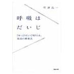 呼吸はだいじ　「ゆっくり吐いて吸う」は、最高の健康法 / 帯津　良一　著