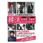 韓流ドラマ＆シネマパーフェクトガイド　俳優別この演技は見逃せない！　あの人気俳優たちの一番輝く役柄がわかる！　完全保存版 / カンゼン編集部／編著