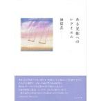 ある兄妹へのレクイエム　神原良詩集 / 神原良／著