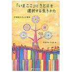 「いまここ」にさとりを選択する生きかた　２１世紀のさとり読本 / やまがみ　てるお　著