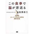 この食事で脳が若返る　白澤式スーパーブレインを作る８８の方法 / 白澤　卓二　著