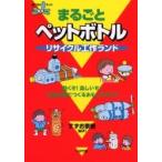まるごとペットボトルリサイクル工作ランド　動くぞ！楽しいぞ！空き容器でつくるおもしろグッズ / すずお泰樹／編著