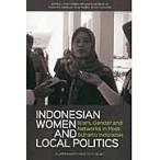 ＩＮＤＯＮＥＳＩＡＮ　ＷＯＭＥＮ　ＡＮＤ　ＬＯＣＡＬ　ＰＯＬＩＴＩＣＳ　Ｉｓｌａｍ，Ｇｅｎｄｅｒ　ａｎｄ　Ｎｅｔｗｏｒｋｓ　ｉｎ　Ｐｏｓｔ‐Ｓｕｈａｒ