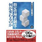 指定管理者制度で何が変わるのか / 文化政策提言ネットワーク／編