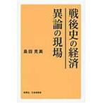 戦後史の経済　異論の現場 / 島田克美／著