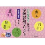 白川静先生に学ぶ　字源習熟プリント　小学 / 桝谷　雄三　著