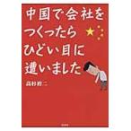 中国で会社をつくったら、ひどい目に遭いました / 高杉裕二／著