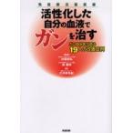 活性化した自分の血液でガンを治す　ガン臨床医が語る１９人の改善症例　免疫療法最前線 / 大河原真紀／著　内藤康弘／監修　禹雅祥／監修