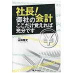 社長！御社の会計ここだけ覚えれば充分です / 山條隆史／著