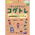 すこしやさしいコグトレ　できないことができるようになる認知機能強化トレーニング　学習の土台を鍛える学習面のコグトレ / 宮口幸治
