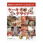 ケーキデザイナー　時代をつくるデザイナーになりたい！！ / 東京都洋菓子協会日本