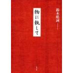 物に執して / 鈴木　皓詞　著