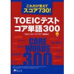 ＴＯＥＩＣテストコア単語３００　これだけ覚えてスコア７３０！ / ＴＯＥＩＣ　Ｔｅｓｔプラス・マガジン編集部／編