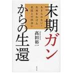 末期ガンからの生還　あきらめない！生死をわけた名医との出会い / 高田　裕一　著