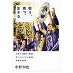 戦う、勝つ、生きる　４年で３度のＪ制覇。サンフレッチェ広島、奇跡の真相 / 中野　和也　著