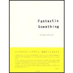ＦＡＮＴＡＳＴＩＣ　ＳＯＭＥＴＨＩＮＧ