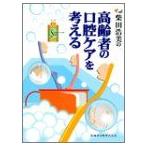 柴田浩美の高齢者の口腔ケアを考える 柴田 浩美