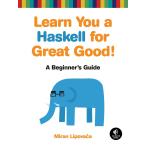 Learn You a Haskell for Great Good!: A Beginner's Guide