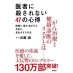 医者に殺されない47の心得 医療と薬を遠ざけて、元気に、長生きする方法