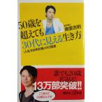 50歳を超えても30代に見える生き方 「人生100年計画」の行程表 (講談社+α新書 576-1A) 南雲 吉則