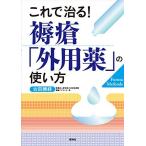 これで治る! 褥瘡「外用薬」の使い方 古田勝経