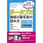 本当は教わりたかった ポータブル胸部X線写真の読み方 サクッと読めて、ガツンとわかる7日間特別講義