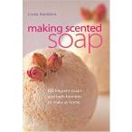 Making Scented Soap: 60 Fragrant Soaps and Bath Bombes to Make a