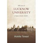100 Years of Lucknow University: A Legacy Unsaid,Untold...... [pe
