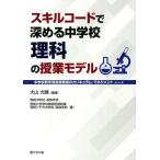 スキルコードで深める中学校理科の授業モデル (中学校新学習指導要領のカリキュラム・マネジメント) [単行本（ソフトカバー）] 大山 光晴? 秀明中学校